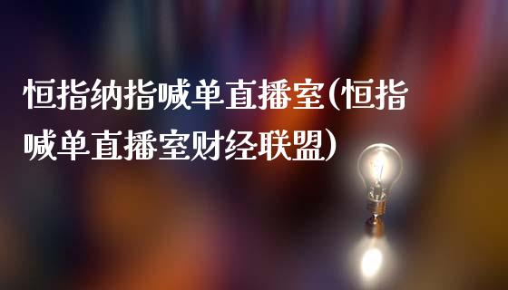 恒指纳指喊单直播室(恒指喊单直播室财经联盟)_https://www.shunyec.com_期货资讯_第1张