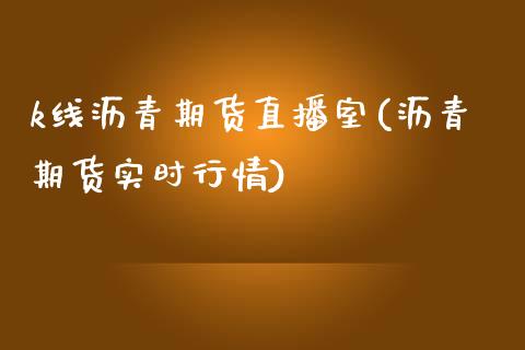 k线沥青期货直播室(沥青期货实时行情)_https://www.shunyec.com_股票基金_第1张