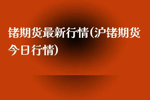 锗期货最新行情(沪锗期货今日行情)_https://www.shunyec.com_期货平台_第1张