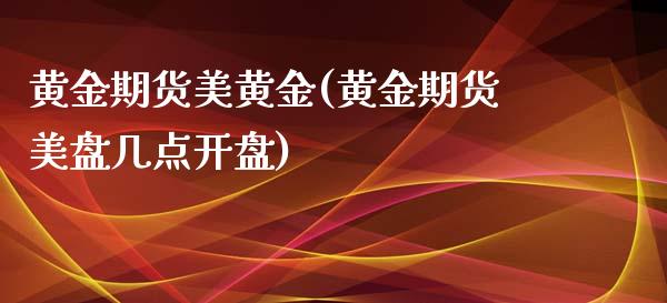 黄金期货美黄金(黄金期货美盘几点开盘)_https://www.shunyec.com_期货走势_第1张