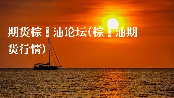 期货棕榈油论坛(棕榈油期货行情)_https://www.shunyec.com_股票基金_第1张