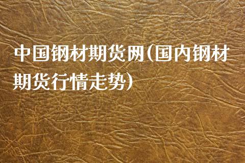 中国钢材期货网(国内钢材期货行情走势)_https://www.shunyec.com_股票基金_第1张