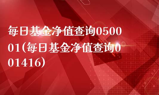 每日基金净值查询050001(每日基金净值查询001416)_https://www.shunyec.com_期货资讯_第1张