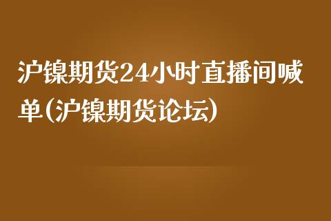 沪镍期货24小时直播间喊单(沪镍期货论坛)_https://www.shunyec.com_期货走势_第1张