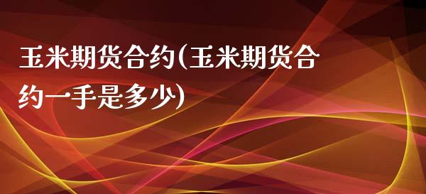 玉米期货合约(玉米期货合约一手是多少)_https://www.shunyec.com_股票基金_第1张