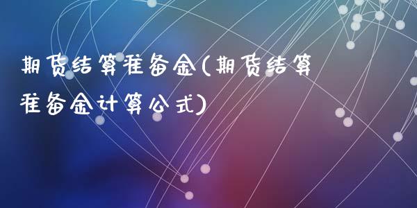 期货结算准备金(期货结算准备金计算公式)_https://www.shunyec.com_股票基金_第1张