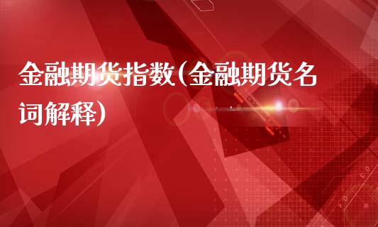 金融期货指数(金融期货名词解释)_https://www.shunyec.com_期货平台_第1张