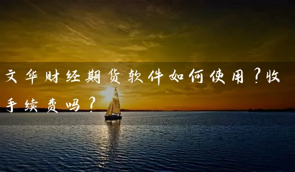 文华财经期货软件如何使用？收手续费吗？_https://www.shunyec.com_股票基金_第1张