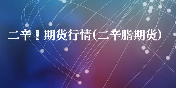 二辛酯期货行情(二辛脂期货)_https://www.shunyec.com_期货走势_第1张