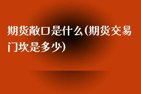 期货敞口是什么(期货交易门坎是多少)_https://www.shunyec.com_期货资讯_第1张