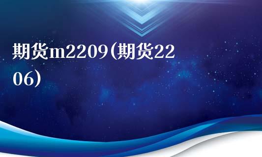 期货m2209(期货2206)_https://www.shunyec.com_期货走势_第1张