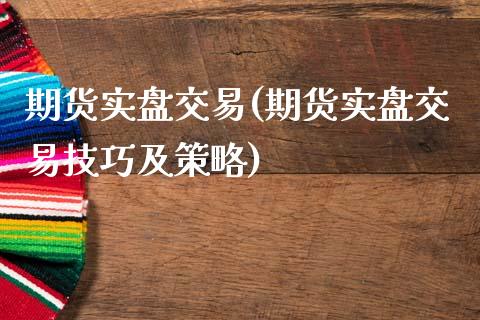 期货实盘交易(期货实盘交易技巧及策略)_https://www.shunyec.com_期货走势_第1张