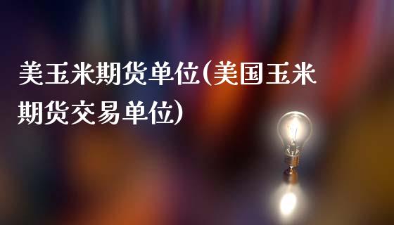 美玉米期货单位(美国玉米期货交易单位)_https://www.shunyec.com_股票基金_第1张