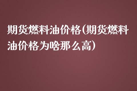 期货燃料油价格(期货燃料油价格为啥那么高)_https://www.shunyec.com_期货资讯_第1张