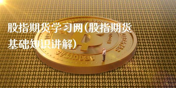 股指期货学习网(股指期货基础知识讲解)_https://www.shunyec.com_期货平台_第1张