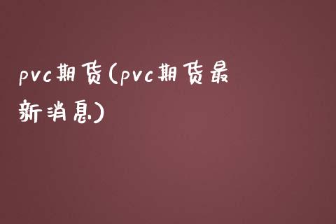 pvc期货(pvc期货最新消息)_https://www.shunyec.com_期货走势_第1张