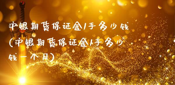 沪银期货保证金1手多少钱(沪银期货保证金1手多少钱一个月)_https://www.shunyec.com_期货平台_第1张