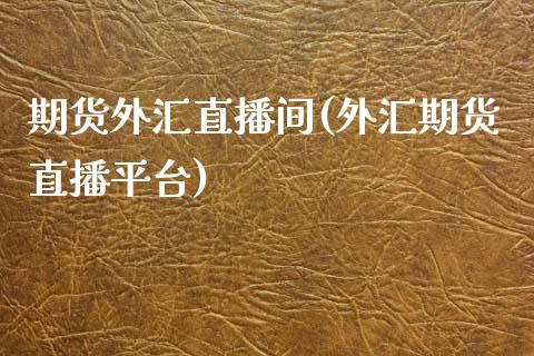 期货外汇直播间(外汇期货直播平台)_https://www.shunyec.com_期货百科_第1张