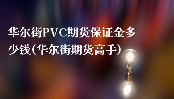 华尔街PVC期货保证金多少钱(华尔街期货高手)_https://www.shunyec.com_期货资讯_第1张