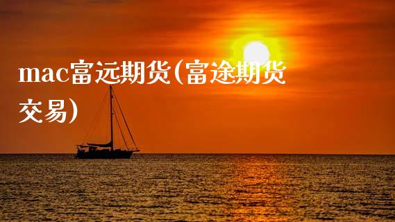 mac富远期货(富途期货交易)_https://www.shunyec.com_期货平台_第1张