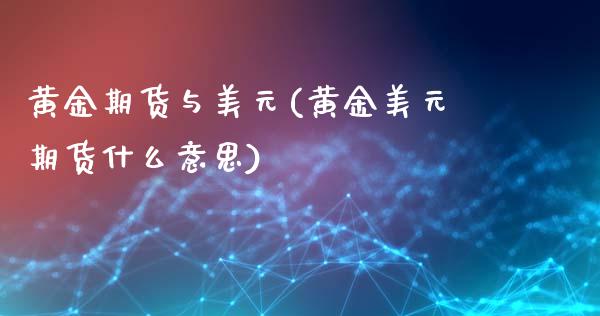 黄金期货与美元(黄金美元期货什么意思)_https://www.shunyec.com_股票基金_第1张