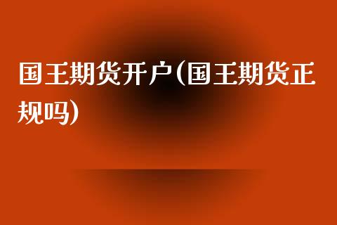 国王期货开户(国王期货正规吗)_https://www.shunyec.com_期货走势_第1张