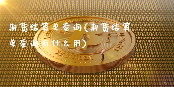 期货结算单查询(期货结算单查询有什么用)_https://www.shunyec.com_期货走势_第1张