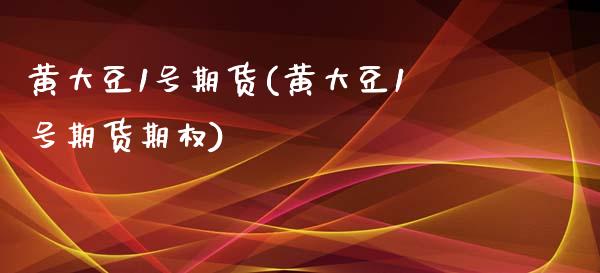 黄大豆1号期货(黄大豆1号期货期权)_https://www.shunyec.com_期货资讯_第1张