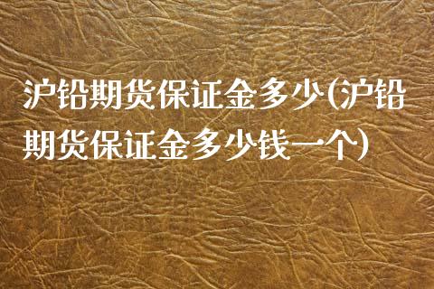 沪铅期货保证金多少(沪铅期货保证金多少钱一个)_https://www.shunyec.com_期货资讯_第1张