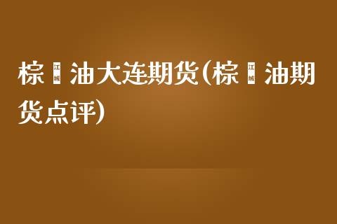 棕榈油大连期货(棕榈油期货点评)_https://www.shunyec.com_期货百科_第1张