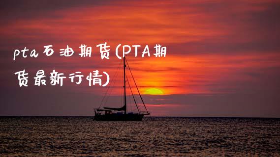 pta石油期货(PTA期货最新行情)_https://www.shunyec.com_期货平台_第1张