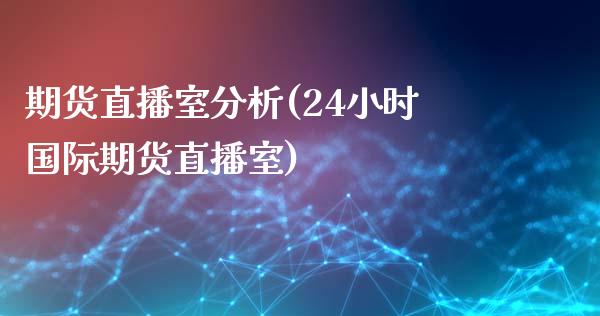 期货直播室分析(24小时国际期货直播室)_https://www.shunyec.com_期货平台_第1张