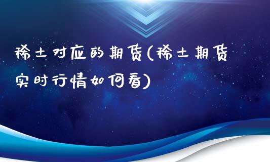 稀土对应的期货(稀土期货实时行情如何看)_https://www.shunyec.com_期货平台_第1张