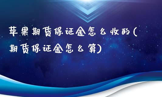 苹果期货保证金怎么收的(期货保证金怎么算)_https://www.shunyec.com_期货百科_第1张