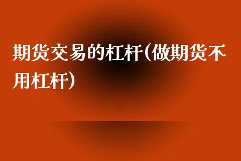 期货交易的杠杆(做期货不用杠杆)_https://www.shunyec.com_股票基金_第1张