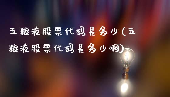 五粮液股票代码是多少(五粮液股票代码是多少啊)_https://www.shunyec.com_期货百科_第1张