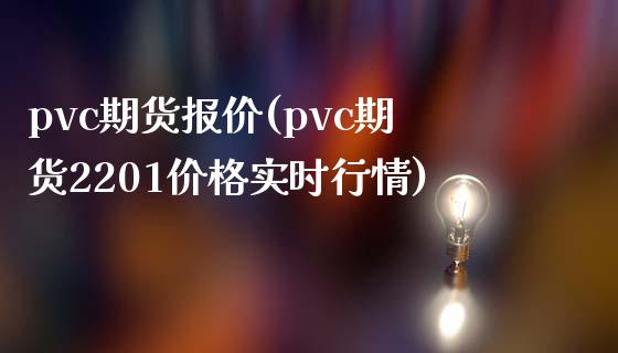 pvc期货报价(pvc期货2201价格实时行情)_https://www.shunyec.com_期货平台_第1张