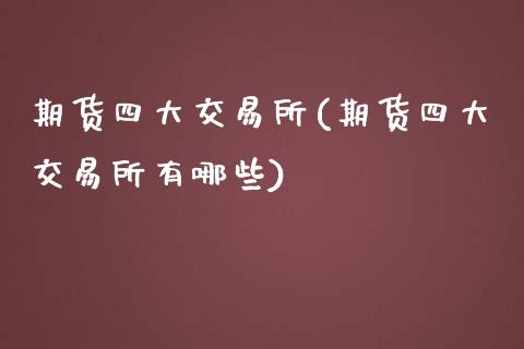 期货四大交易所(期货四大交易所有哪些)_https://www.shunyec.com_股票基金_第1张