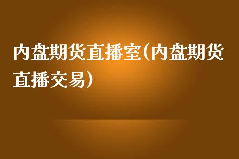 内盘期货直播室(内盘期货直播交易)_https://www.shunyec.com_期货平台_第1张