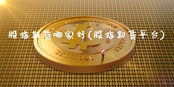 股指期货哪家好(股指期货平台)_https://www.shunyec.com_期货平台_第1张