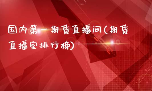 国内第一期货直播间(期货直播室排行榜)_https://www.shunyec.com_期货走势_第1张