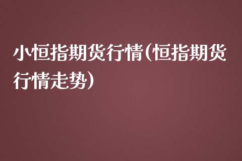 小恒指期货行情(恒指期货行情走势)_https://www.shunyec.com_股票基金_第1张