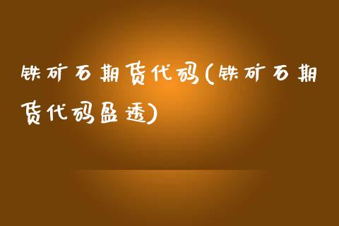 铁矿石期货代码(铁矿石期货代码盈透)_https://www.shunyec.com_期货资讯_第1张