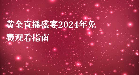 黄金直播盛宴2024年免费观看指南_https://www.shunyec.com_期货走势_第1张